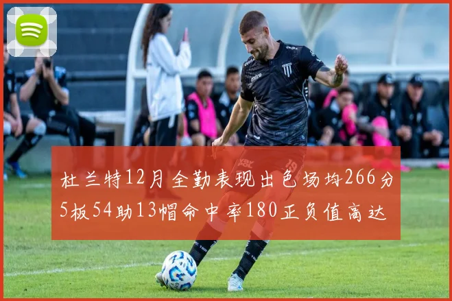 杜兰特12月全勤表现出色场均266分5板54助13帽命中率180正负值高达79