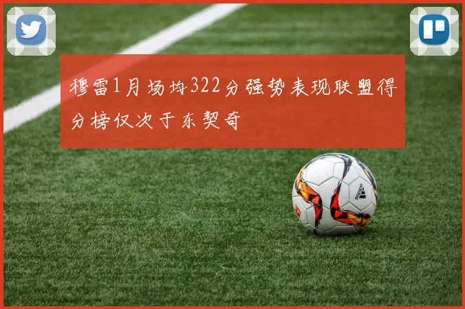 穆雷1月场均322分强势表现联盟得分榜仅次于东契奇